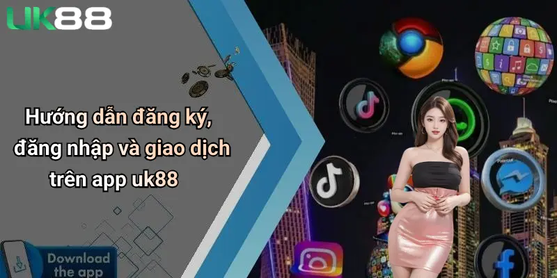 Hướng dẫn đăng ký, đăng nhập và giao dịch trên app uk88
